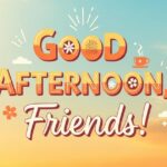 175+ Warm Good Afternoon Messages for Friends & Best Buddies