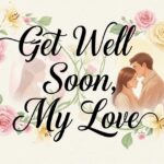 225+ Romantic Get Well Soon Messages: Sweet, Caring & Comforting Texts for a Loved One