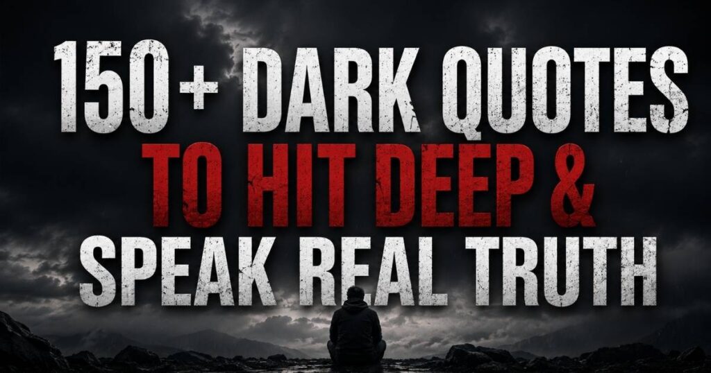150+ Best Dark Quotes to Hit Deep & Speak Real Truth