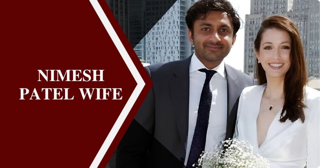 Nimesh Patel Wife: Career, Marriage, and Life in NYC 2026