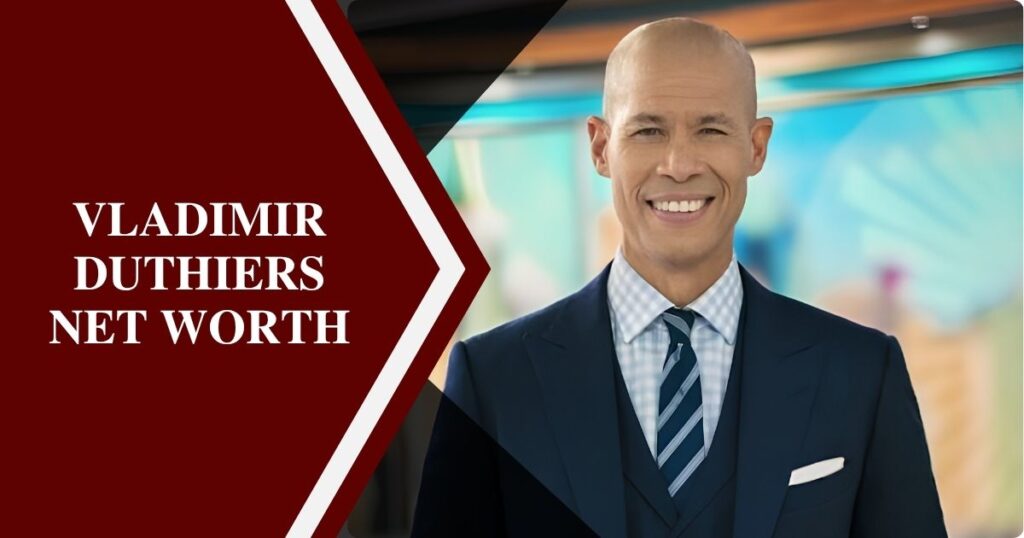 Vladimir Duthiers Net Worth